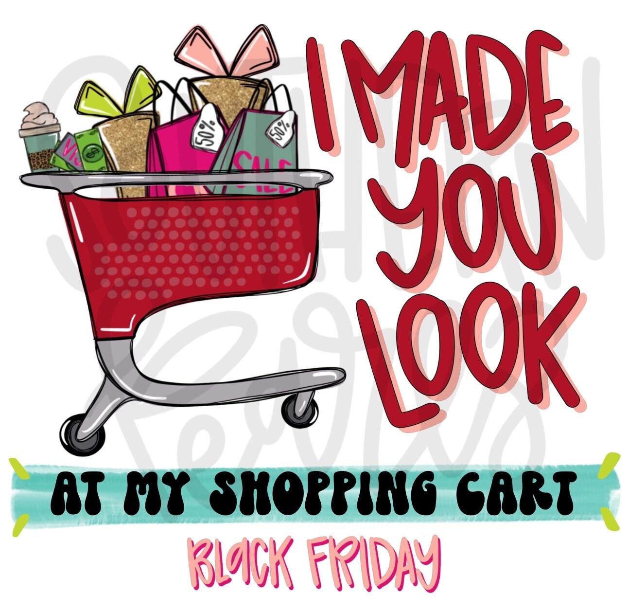 I Made You Look at my Shopping Cart | Black Friday | Sublimation Design | Digital Download | Women’s, Kids Shirt PNG