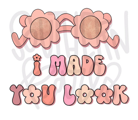 I Made You Look | Sublimation Design | Digital Download | Women’s, Kids Shirt PNG