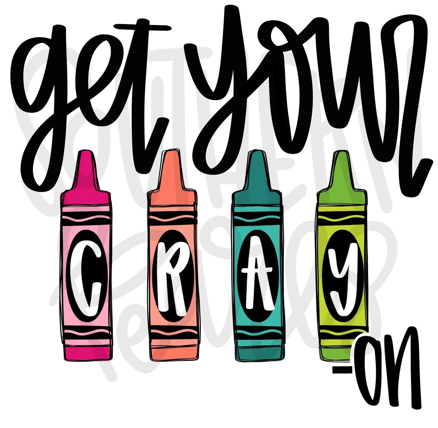 Get your Cray-on | Teacher | Sublimation Design | Digital Download | Women’s, Kids Shirt PNG